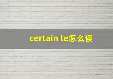 certain le怎么读